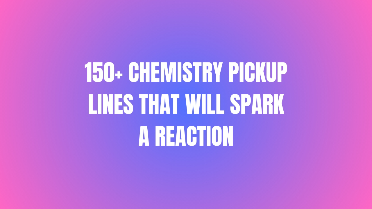 150+ Chemistry Pickup Lines That Will Spark a Reaction 1 Chemistry Pickup Lines