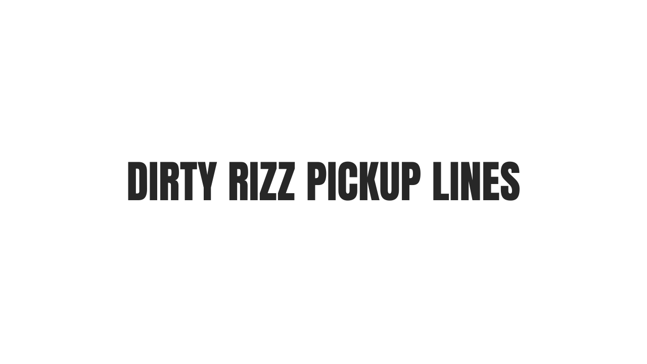 Dirty Rizz Pickup Lines To Make Them Laugh And Smile 1 Dirty Rizz Pickup Lines