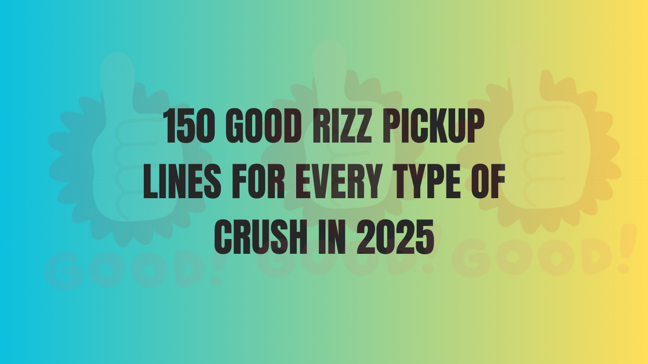 150 Good Rizz Pickup Lines For Every Type Of Crush In 2025 1 Good Rizz Pickup Lines