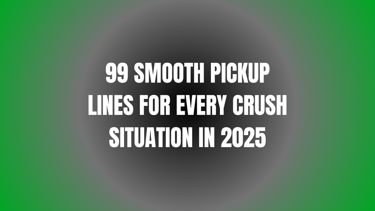 99 Smooth Pickup Lines For Every Crush Situation In 2025 1 Smooth Pickup Lines