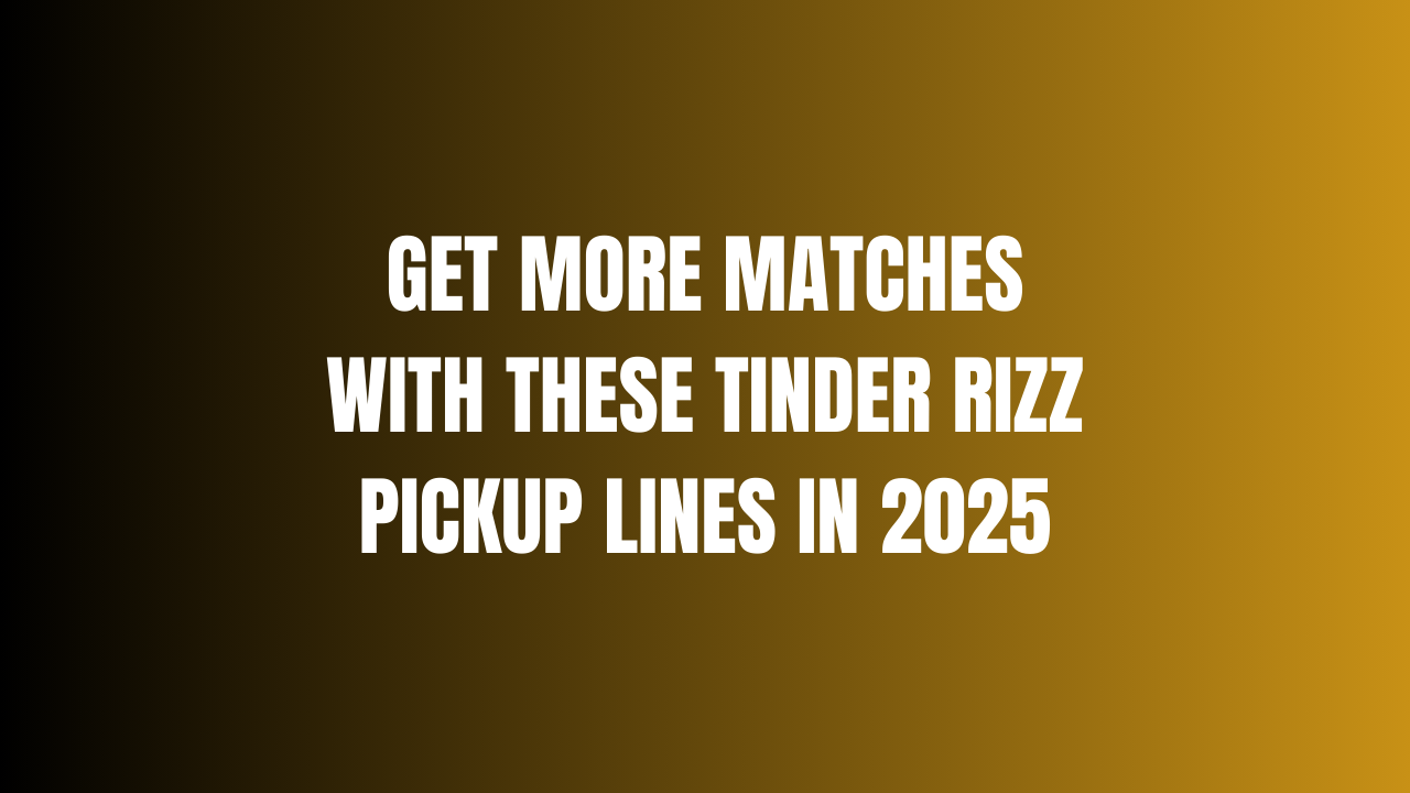 Get More Matches with These Tinder Rizz Pickup Lines In 2025 1 Tinder Rizz Pickup Lines