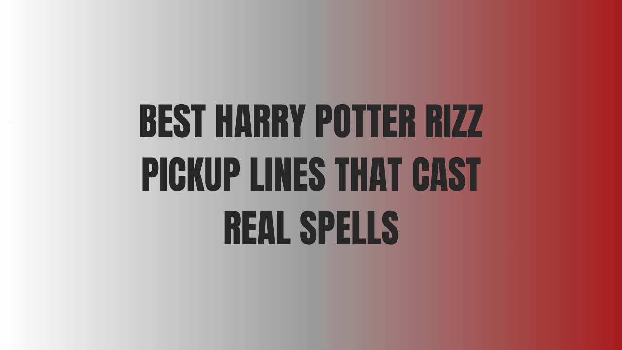 Best Harry Potter Rizz Pickup Lines That Cast Real Spells 1 Best Harry Potter Rizz Pickup Lines